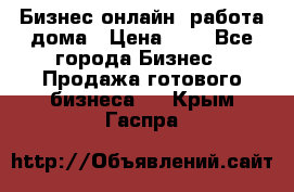 Бизнес онлайн, работа дома › Цена ­ 1 - Все города Бизнес » Продажа готового бизнеса   . Крым,Гаспра